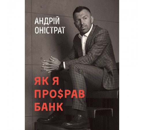 Як я про$рав банк / Андрій Оністрат