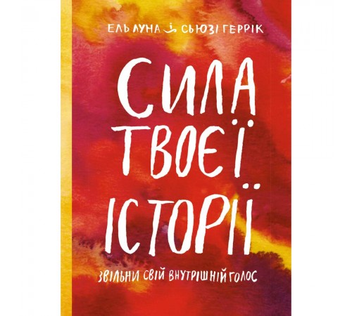 Сила твоєї історії. Звільни свій внутрішній голос / Ель Луна, Сьюзі Геррік Сила твоєї історії. Звільни свій внутрішній голос / Ель Луна, Сьюзі Геррік