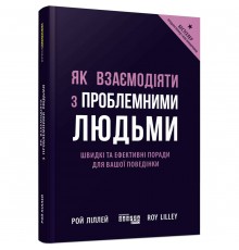 Як взаємодіяти з проблемними людьми / Рой Ліллей